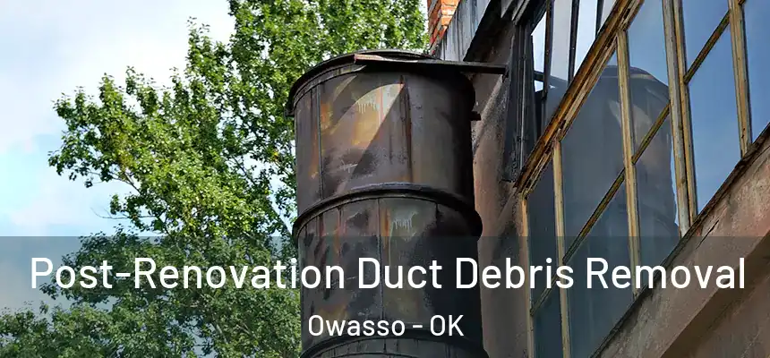 Post-Renovation Duct Debris Removal Owasso - OK